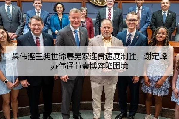 梁伟铿王昶世锦赛男双连贯速度制胜，谢定峰苏伟译节奏博弈陷困境