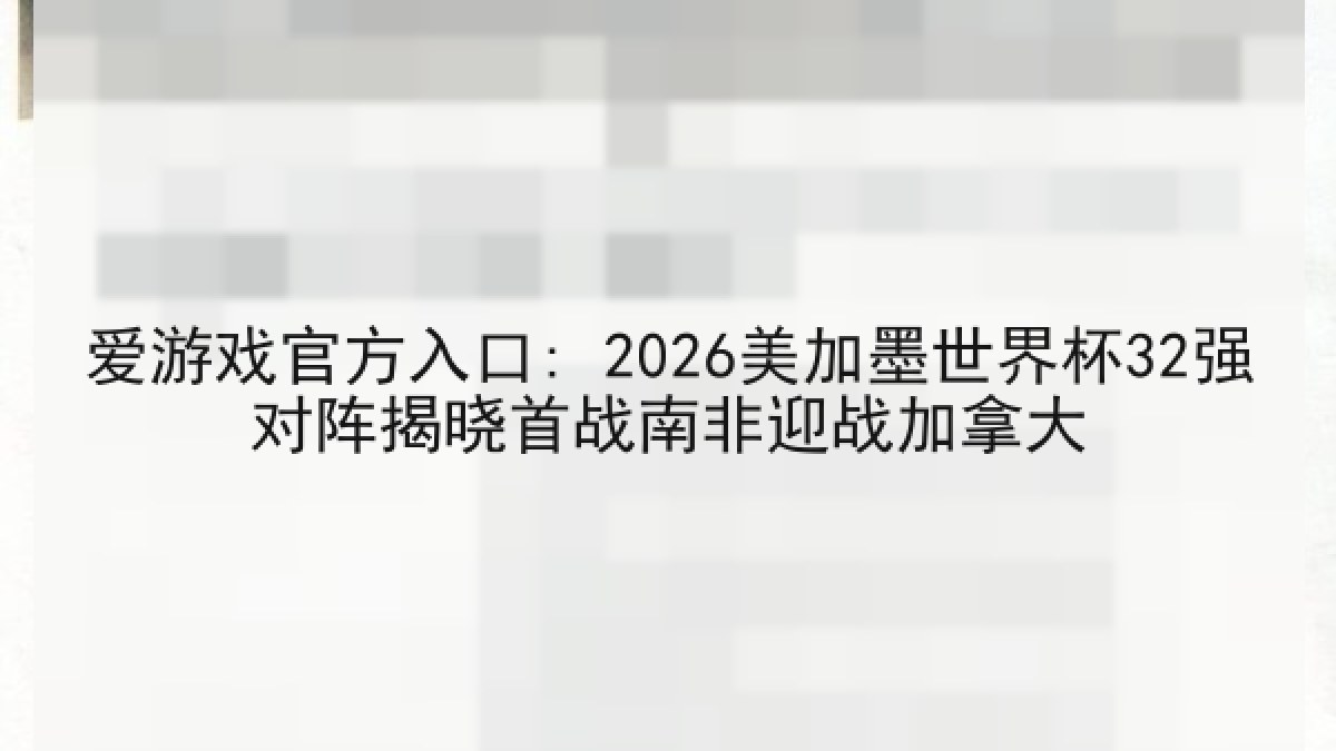 爱游戏官方入口: 2026美加墨世界杯32强对阵揭晓首战南非迎战加拿大