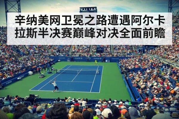 辛纳美网卫冕之路遭遇阿尔卡拉斯半决赛巅峰对决全面前瞻